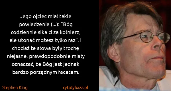Stephen King: Jego ojciec miał takie powiedzenie (...): "Bóg...
