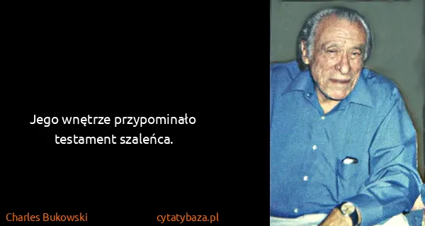 Charles Bukowski: Jego wnętrze przypominało testament szaleńca.