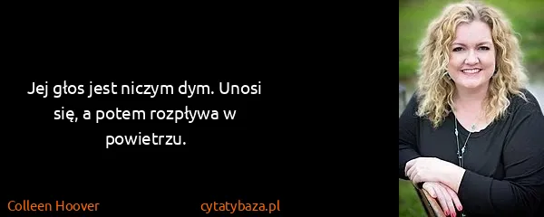 Colleen Hoover: Jej głos jest niczym dym. Unosi się, a potem rozpływa w...