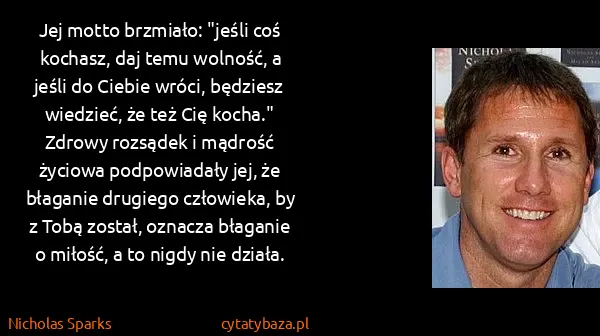 Nicholas Sparks: Jej motto brzmiało: "jeśli coś kochasz, daj temu... Nicholas Sparks: Jej motto brzmiało: "jeśli coś kochasz, daj temu...