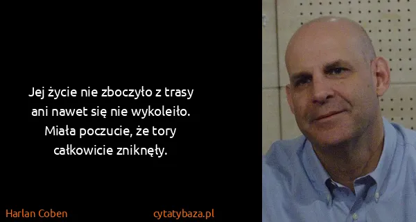 Harlan Coben: Jej życie nie zboczyło z trasy ani nawet się nie...