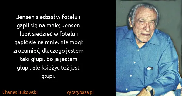 Charles Bukowski: Jen​sen sie​dział w fo​te​lu i ga​pił się na mnie;...