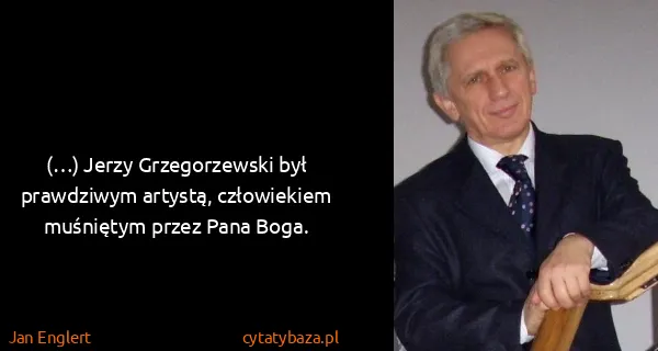 Jan Englert: (…) Jerzy Grzegorzewski był prawdziwym artystą,...
