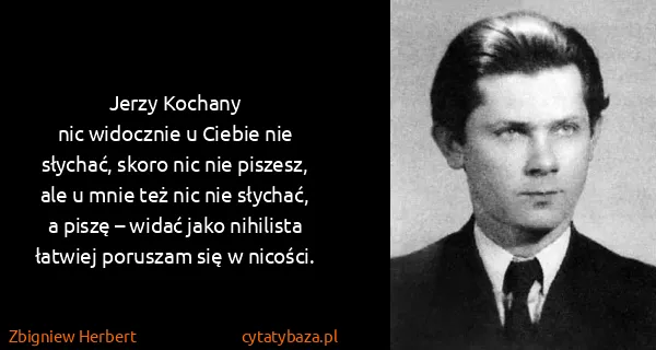 Zbigniew Herbert: Jerzy Kochany
nic widocznie u Ciebie nie słychać, skoro...