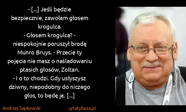 Andrzej Sapkowski: - [...] Jeśli będzie bezpiecznie, zawołam głosem...