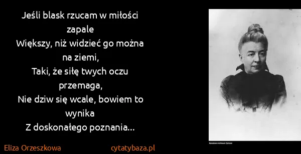 Eliza Orzeszkowa: Jeśli blask rzucam w miłości zapale
Większy, niż...