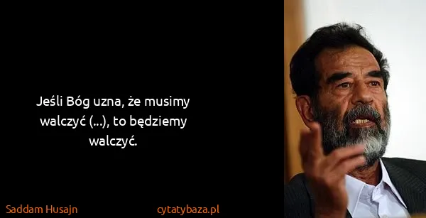 Saddam Husajn: Jeśli Bóg uzna, że musimy walczyć (...), to będziemy...