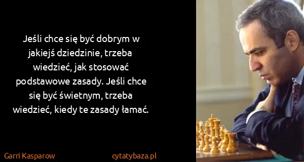 Garri Kasparow: Jeśli chce się być dobrym w jakiejś dziedzinie, trzeba...