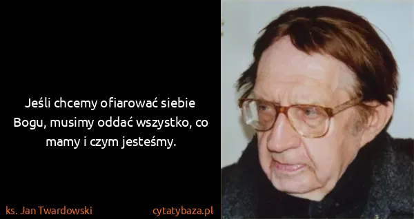 ks. Jan Twardowski: Jeśli chcemy ofiarować siebie Bogu, musimy oddać...