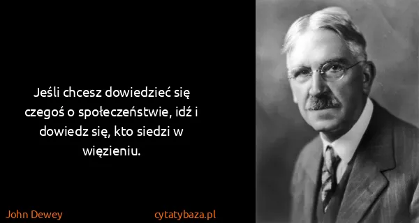 John Dewey: Jeśli chcesz dowiedzieć się czegoś o społeczeństwie, idź...