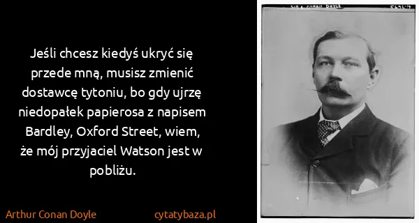 Arthur Conan Doyle: Jeśli chcesz kiedyś ukryć się przede mną, musisz zmienić...