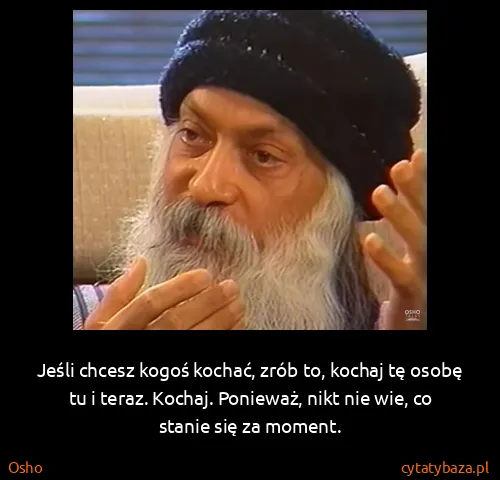 Osho: Jeśli chcesz kogoś kochać, zrób to, kochaj tę osobę tu i...