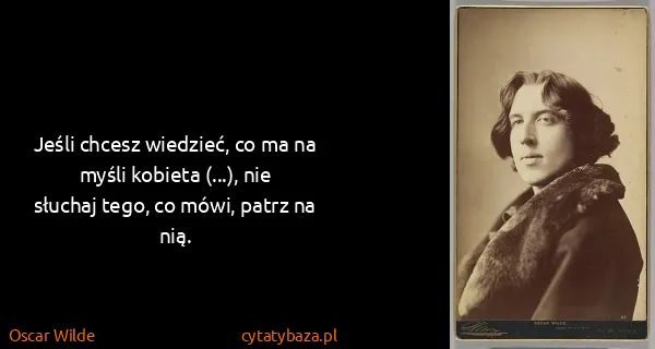 Oscar Wilde: Jeśli chcesz wiedzieć, co ma na myśli kobieta (...), nie...
