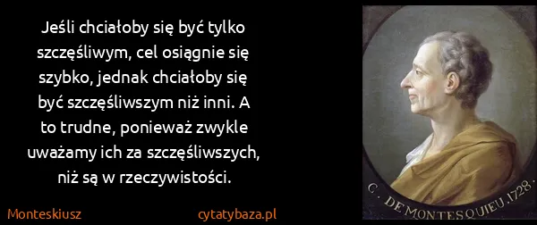 Monteskiusz: Jeśli chciałoby się być tylko szczęśliwym, cel osiągnie...