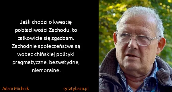 Adam Michnik: Jeśli chodzi o kwestię pobłażliwości Zachodu, to...