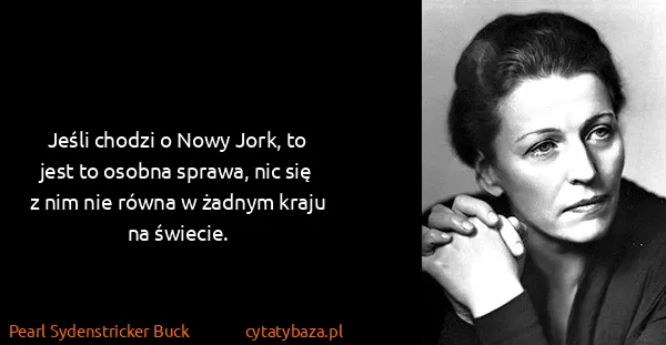 Pearl Sydenstricker Buck: Jeśli chodzi o Nowy Jork, to jest to osobna sprawa, nic...