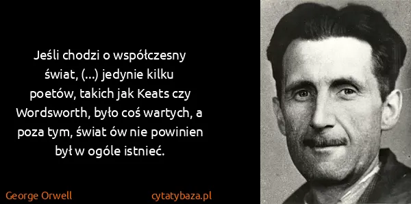George Orwell: Jeśli chodzi o współczesny świat, (...) jedynie kilku...