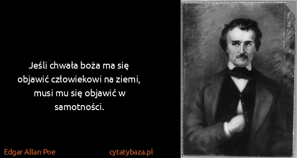 Edgar Allan Poe: Jeśli chwała boża ma się objawić człowiekowi na ziemi,...