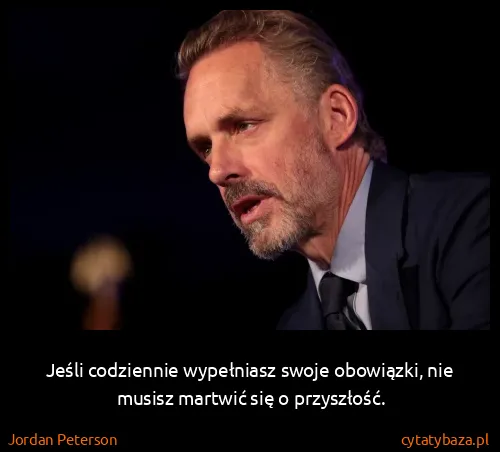 Jordan Peterson: Jeśli codziennie wypełniasz swoje obowiązki, nie musisz...