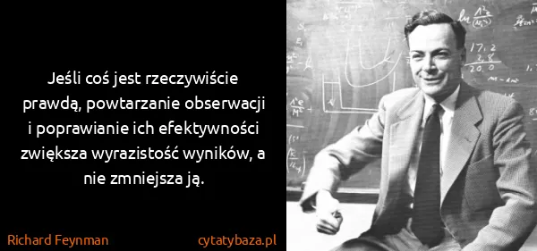 Richard Feynman: Jeśli coś jest rzeczywiście prawdą, powtarzanie...