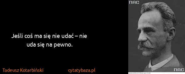Tadeusz Kotarbiński: Jeśli coś ma się nie udać – nie uda się na pewno.