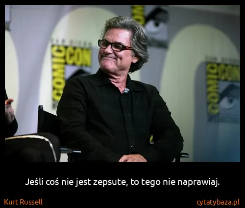Kurt Russell: Jeśli coś nie jest zepsute, to tego nie naprawiaj.