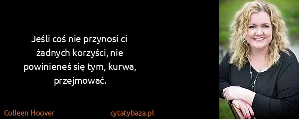 Colleen Hoover: Jeśli coś nie przynosi ci żadnych korzyści, nie...