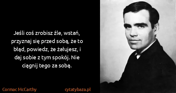 Cormac McCarthy: Jeśli coś zrobisz źle, wstań, przyznaj się przed sobą,...
