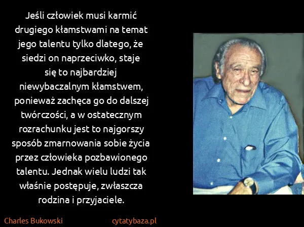 Charles Bukowski: Jeśli człowiek musi karmić drugiego kłamstwami na temat...