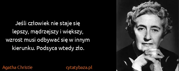 Agatha Christie: Jeśli człowiek nie staje się lepszy, mądrzejszy i...