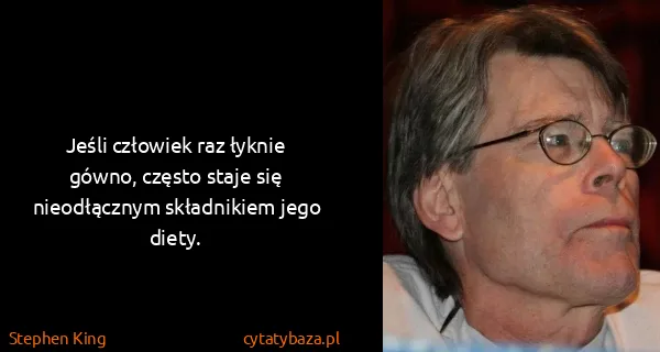 Stephen King: Jeśli człowiek raz łyknie gówno, często staje się...