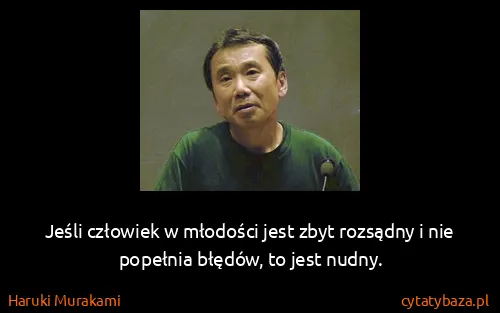 Haruki Murakami: Jeśli człowiek w młodości jest zbyt rozsądny i nie...