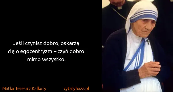 Matka Teresa z Kalkuty: Jeśli czynisz dobro, oskarżą cię o egocentryzm – czyń...