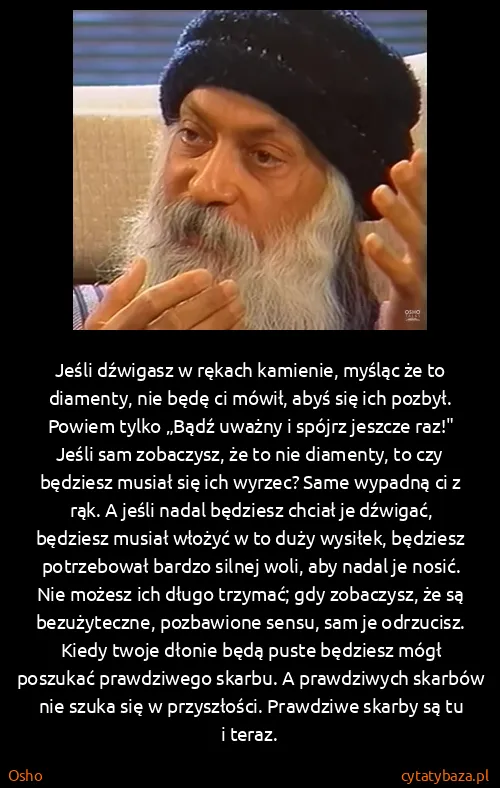Osho: Jeśli dźwigasz w rękach kamienie, myśląc że to diamenty,...