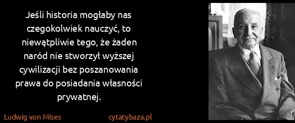 Ludwig von Mises: Jeśli historia mogłaby nas czegokolwiek nauczyć, to...