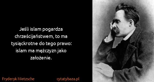Fryderyk Nietzsche: Jeśli islam pogardza chrześcijaństwem, to ma...