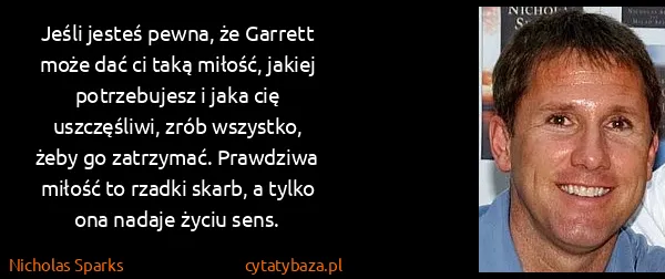 Nicholas Sparks: Jeśli jesteś pewna, że Garrett może dać ci taką miłość,...