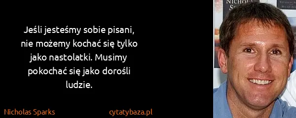 Nicholas Sparks: Jeśli jesteśmy sobie pisani, nie możemy kochać się tylko...