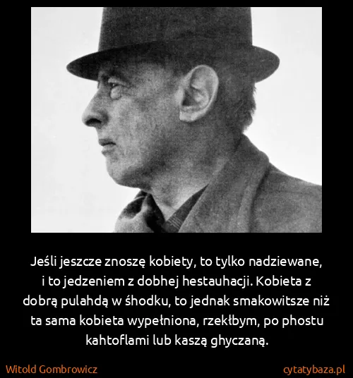 Witold Gombrowicz: Jeśli jeszcze znoszę kobiety, to tylko nadziewane, i to...