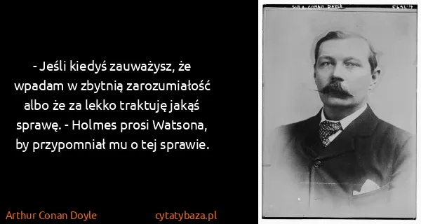 Arthur Conan Doyle: - Jeśli kiedyś zauważysz, że wpadam w zbytnią...