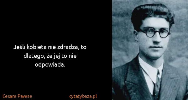 Cesare Pavese: Jeśli kobieta nie zdradza, to dlatego, że jej to nie...
