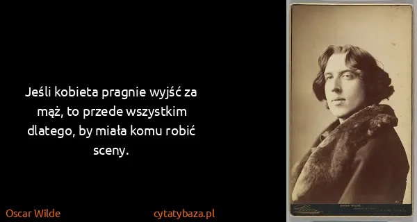 Oscar Wilde: Jeśli kobieta pragnie wyjść za mąż, to przede wszystkim...