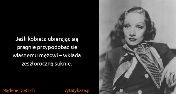 Marlene Dietrich: Jeśli kobieta ubierając się pragnie przypodobać się...