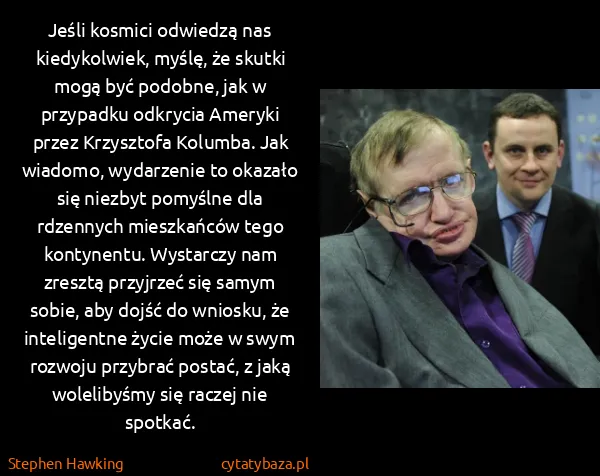 Stephen Hawking: Jeśli kosmici odwiedzą nas kiedykolwiek, myślę, że...