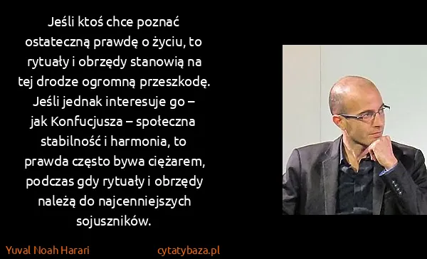 Yuval Noah Harari: Jeśli ktoś chce poznać ostateczną prawdę o życiu, to...