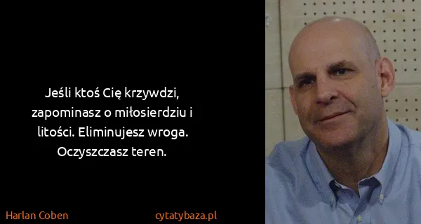 Harlan Coben: Jeśli ktoś Cię krzywdzi, zapominasz o miłosierdziu i...