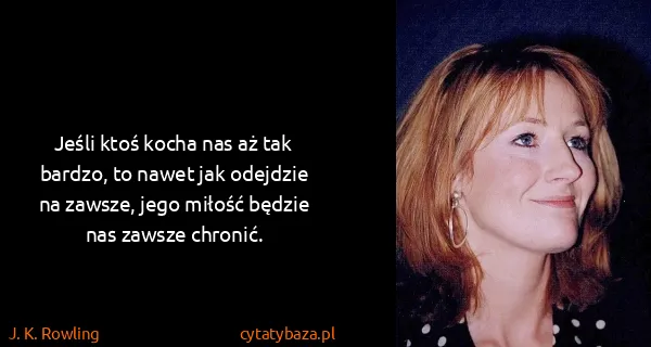 J. K. Rowling: Jeśli ktoś kocha nas aż tak bardzo, to nawet jak...