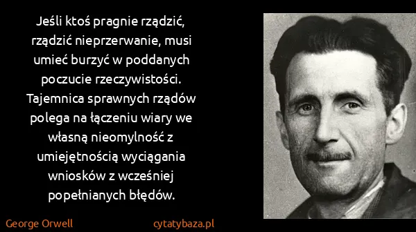 George Orwell: Jeśli ktoś pragnie rządzić, rządzić nieprzerwanie, musi...