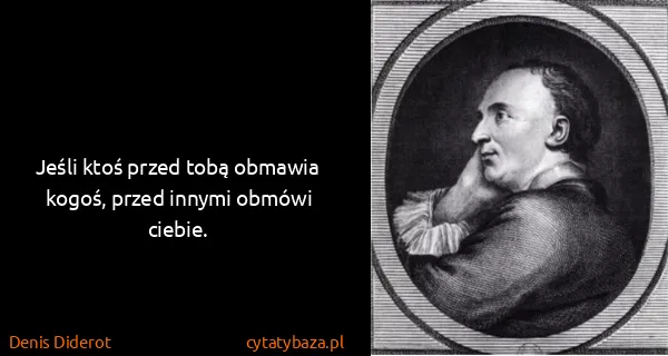 Denis Diderot: Jeśli ktoś przed tobą obmawia kogoś, przed innymi obmówi...