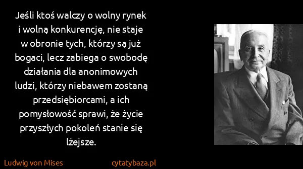 Ludwig von Mises: Jeśli ktoś walczy o wolny rynek i wolną konkurencję, nie...